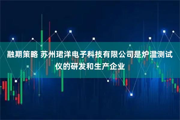 融期策略 苏州珺洋电子科技有限公司是炉温测试仪的研发和生产企业